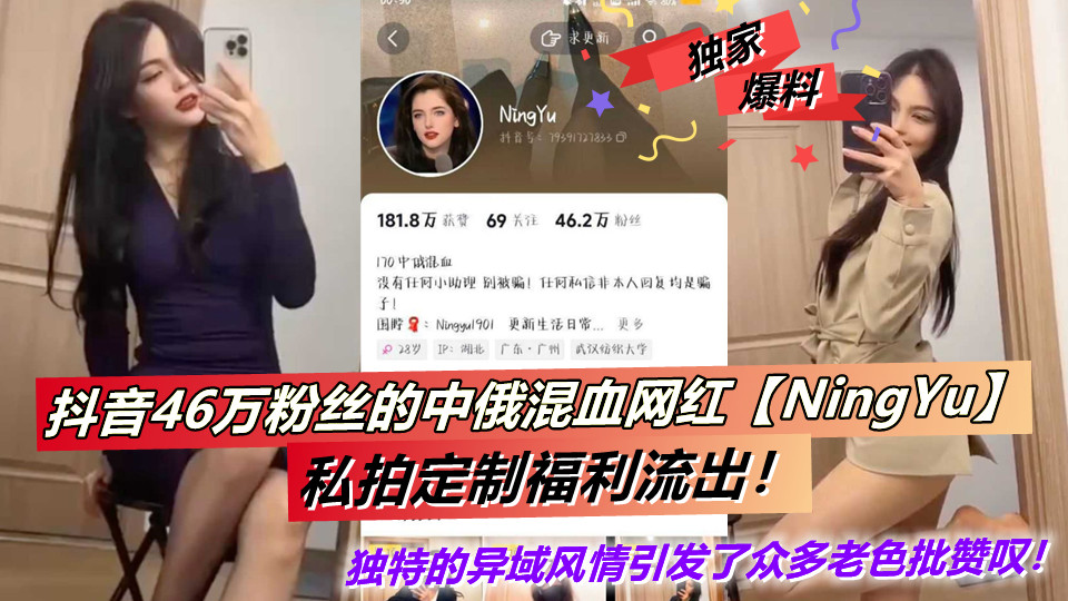 抖音46万粉丝的中俄混血网红【NingYu】私拍定制福利流出！独特的异域风情引发了众多老