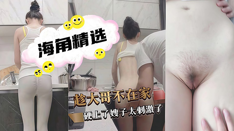 【海角精选】给大哥送东西趁大哥不在家硬上了嫂子太刺激了！