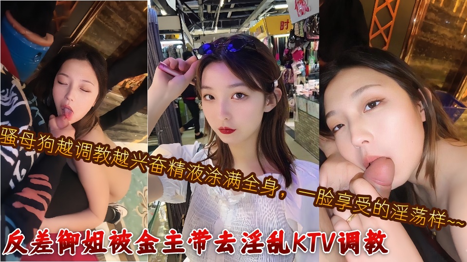 反差御姐被金主带去淫乱KTV调教，骚母狗越调教越兴奋精液涂满全身，一脸享受的淫荡样~