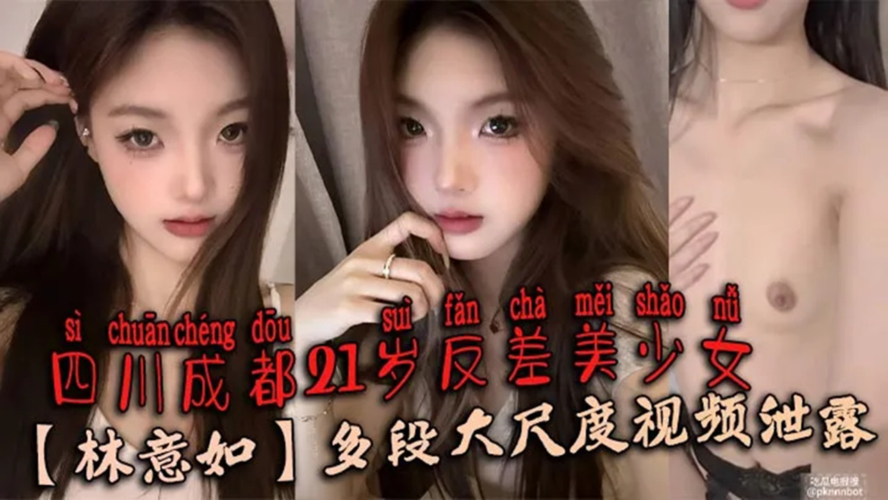 四川成都21岁反差美少女【林意如】多段大尺度视频泄露！不知道她男朋友知道了会有多刺