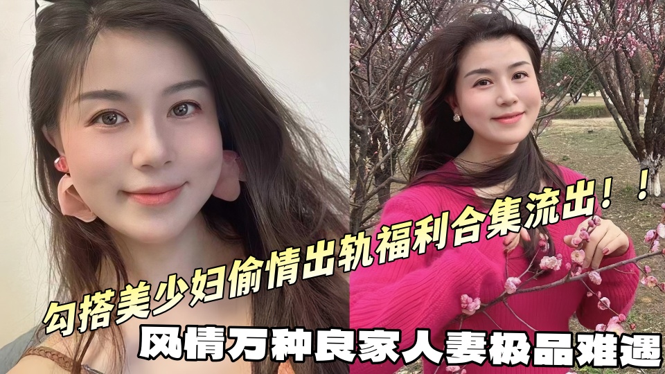 风情万种良家人妻极品难遇，勾搭美少妇偷情出轨福利合集流出！！