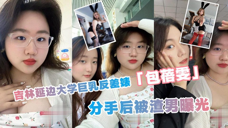 吉林延边大学巨乳反差婊「包蓓雯」分手后被渣男曝光！肥逼自慰啪啪视频流出！叫床声竟
