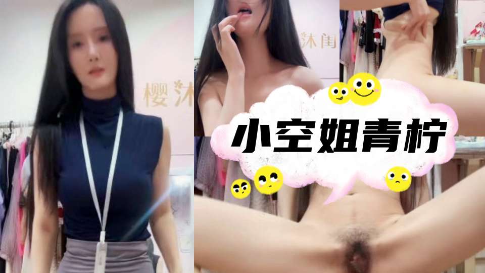 颜值骚逼主播【小空姐青柠】一对一视频被出卖，大尺度掰逼盯射，毛少蝴蝶逼，跟工作照