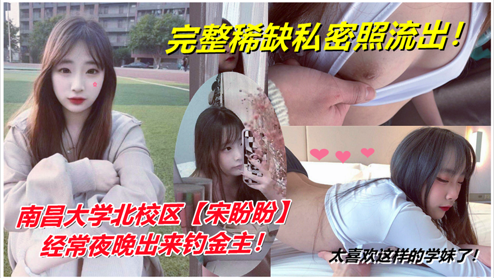 太喜欢这样的学妹了！南昌大学北校区【宋盼盼】经常夜晚出来钓金主！完整稀缺私密照流