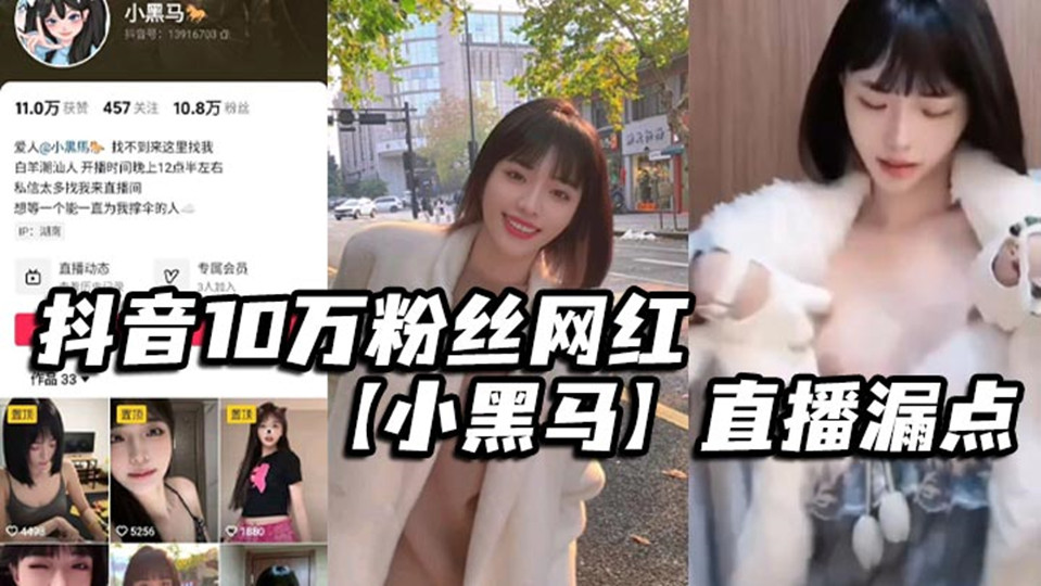 抖音10万粉丝网红【小黑马】直播漏点，确定不是故意的？要是故意的能不能露久点，不够