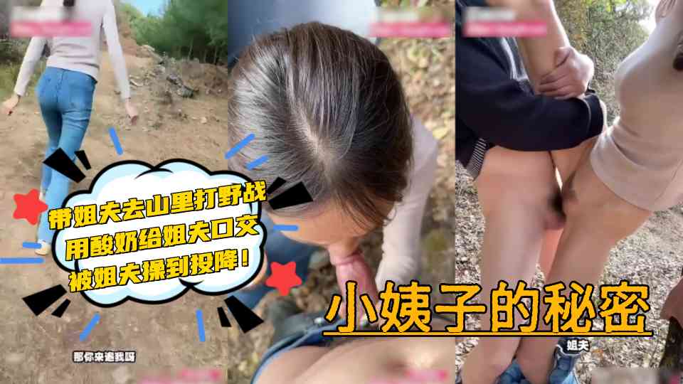 极品乱伦【小姨子的秘密】带姐夫去山里打野战，用酸奶给姐夫口交，被姐夫操到投降！对