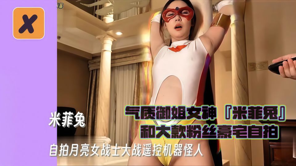 气质御姐女神『米菲兔』和大款粉丝豪宅自拍，月亮女战士大战遥控机器怪人遥控高潮后无