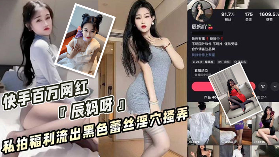 快手百万粉丝网红「辰妈呀」私拍福利漏点疑似流出！性感睡衣酥胸半露！黑色蕾丝内裤淫