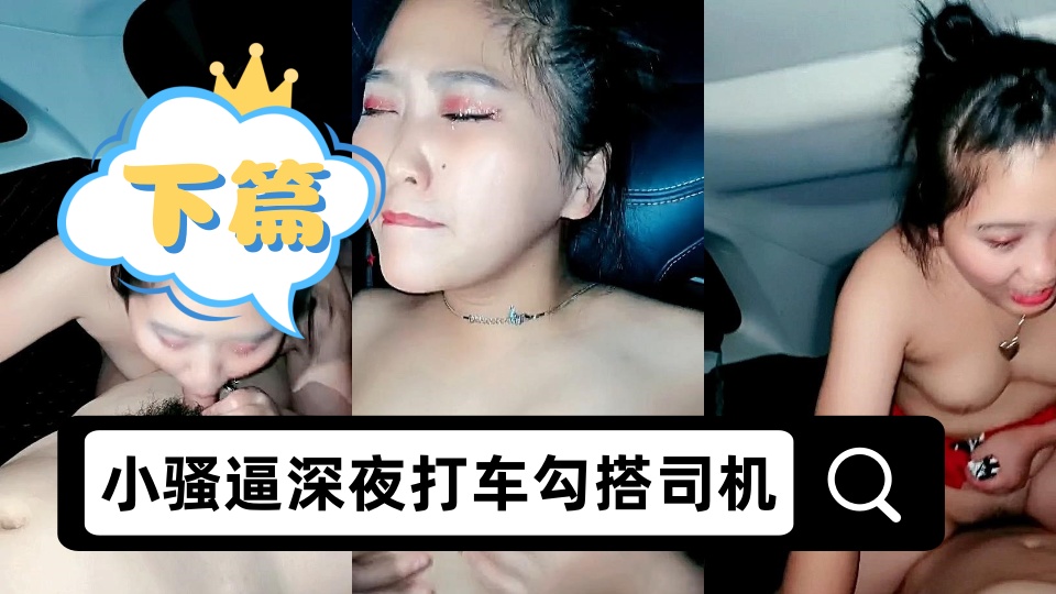 小骚逼深夜打车勾搭司机户外激情啪啪【下篇】，全程露脸逼逼塞跳蛋自慰勾搭，让大哥各