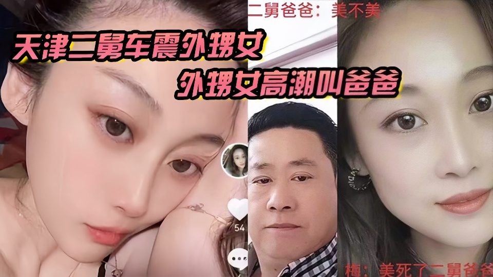 天津津南乱伦大瓜，二舅和外甥女车震做爱视频泄密!!!