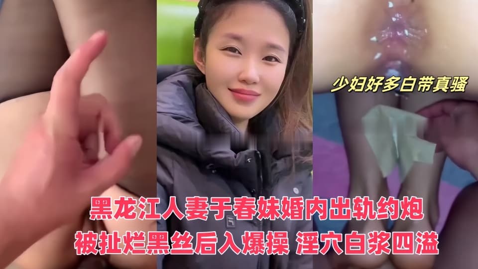 黑龙江人妻_于春妹_婚内出轨约炮视频流出_被扯烂黑丝后入爆操_淫穴白浆四溢_反差骚劲
