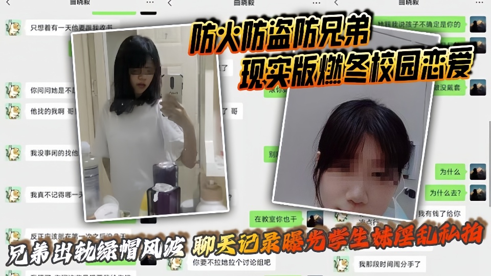 【防火防盗防兄弟】现实版燃冬校园恋爱、兄弟出轨绿帽风波、聊天记录曝光学生妹淫乱私