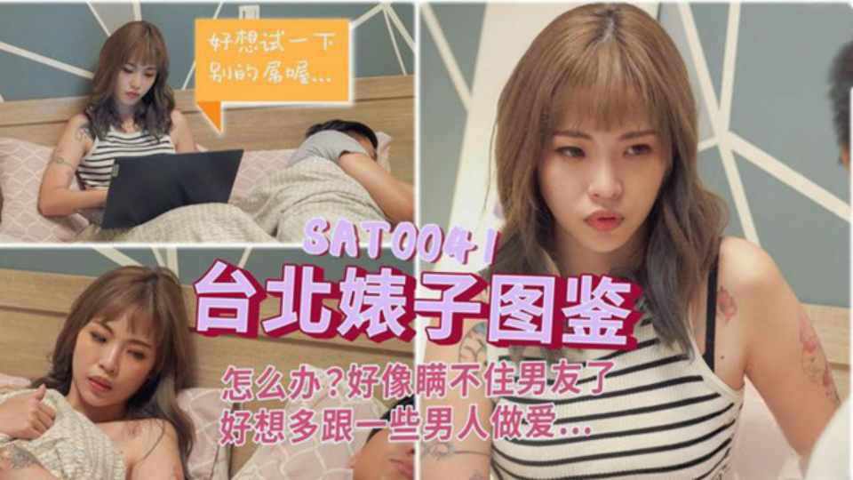 【SA国际传媒】【台北婊子图鉴1】怎么办？好像瞒不住男友了，好想多跟一些男人做爱了S
