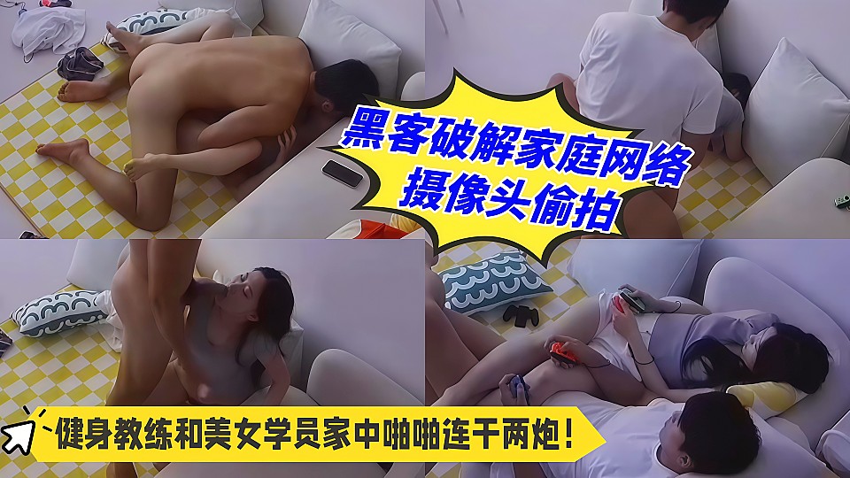 黑客破解家庭网络摄像头偷拍❤️健身教练和美女学员家中啪啪连干两炮！